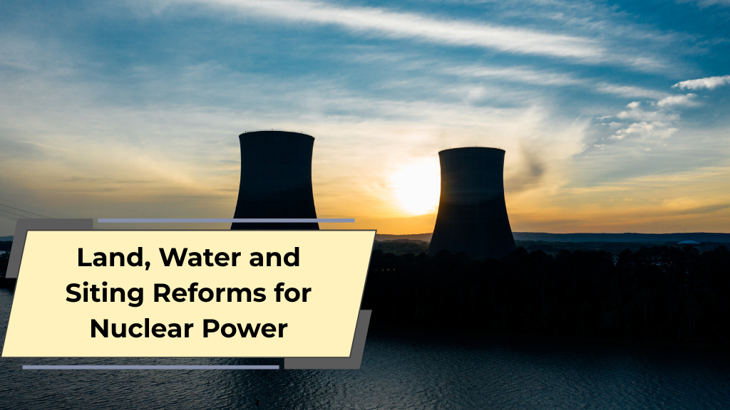 Land, Water and Siting Reforms for Nuclear Power