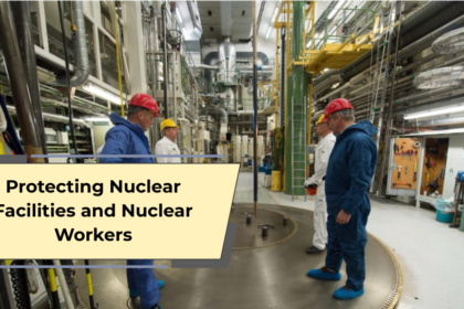 Protecting Nuclear Facilities and Nuclear Workers