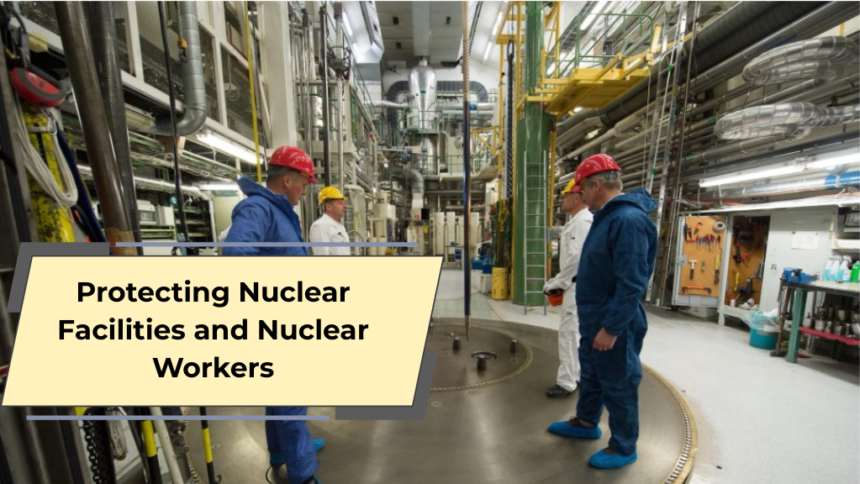 Protecting Nuclear Facilities and Nuclear Workers